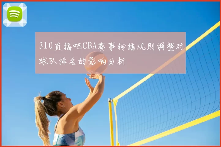 310直播吧CBA赛事转播规则调整对球队排名的影响分析