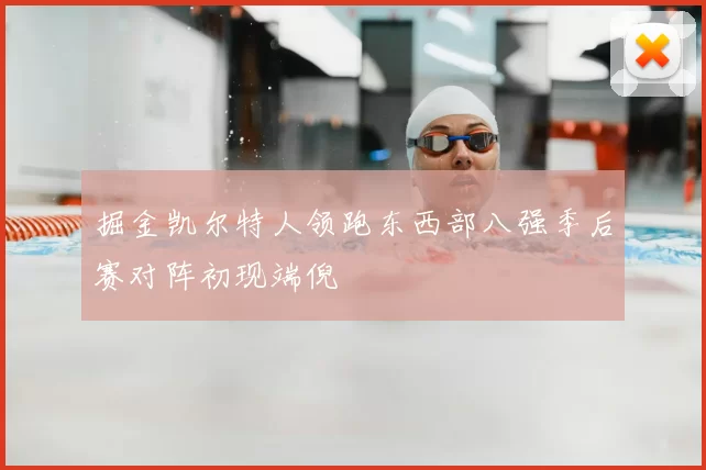 掘金凯尔特人领跑东西部八强季后赛对阵初现端倪