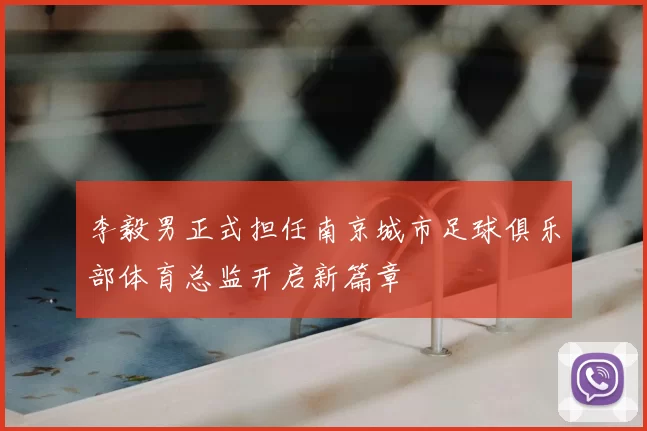 李毅男正式担任南京城市足球俱乐部体育总监开启新篇章