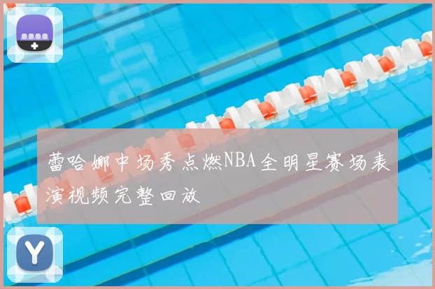 蕾哈娜中场秀点燃NBA全明星赛场表演视频完整回放