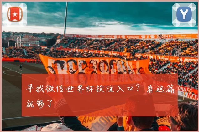 寻找微信世界杯投注入口？看这篇就够了