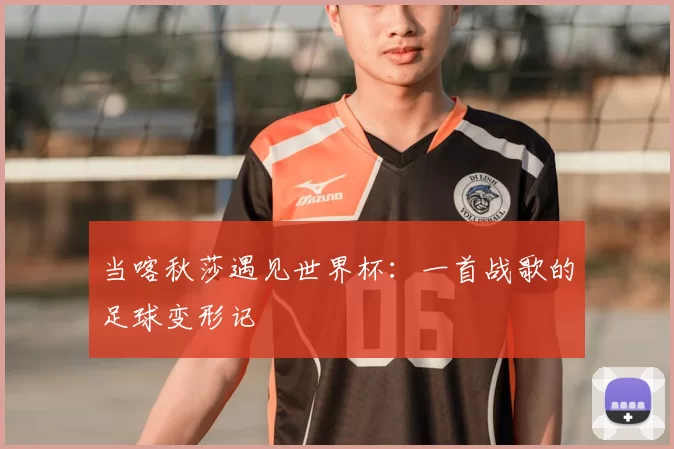 当喀秋莎遇见世界杯：一首战歌的足球变形记
