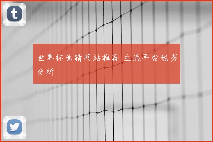 世界杯竞猜网站推荐 主流平台优劣分析