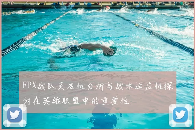 FPX战队灵活性分析与战术适应性探讨在英雄联盟中的重要性