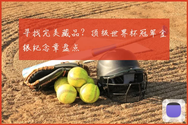 寻找完美藏品？顶级世界杯冠军金银纪念章盘点