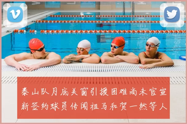 泰山队月底关窗引援困难尚未官宣新签约球员传闻祖马和贺一然等人