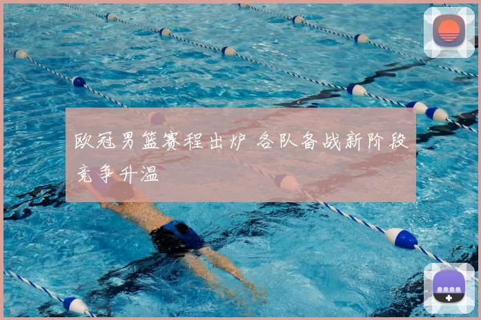 欧冠男篮赛程出炉 各队备战新阶段竞争升温