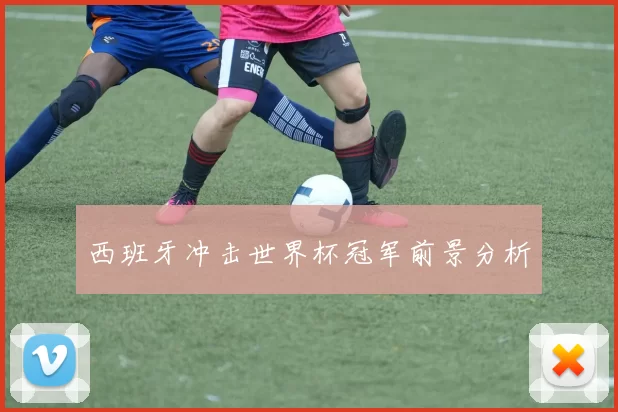 西班牙冲击世界杯冠军前景分析
