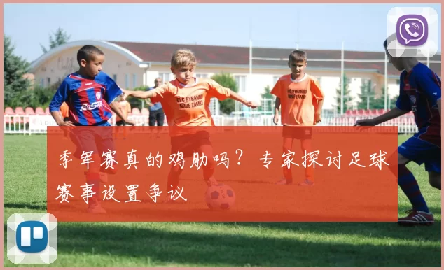 季军赛真的鸡肋吗?专家探讨足球赛事设置争议