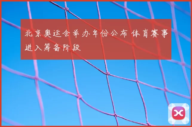北京奥运会举办年份公布 体育赛事进入筹备阶段