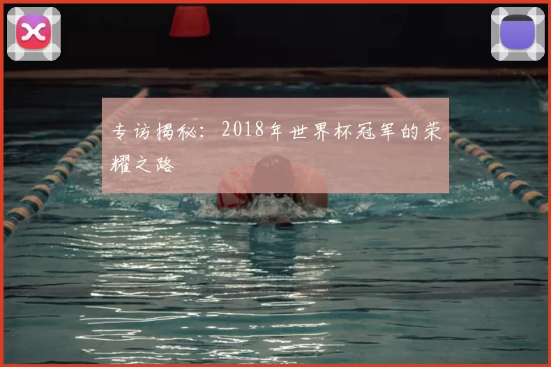 专访揭秘:2018年世界杯冠军的荣耀之路