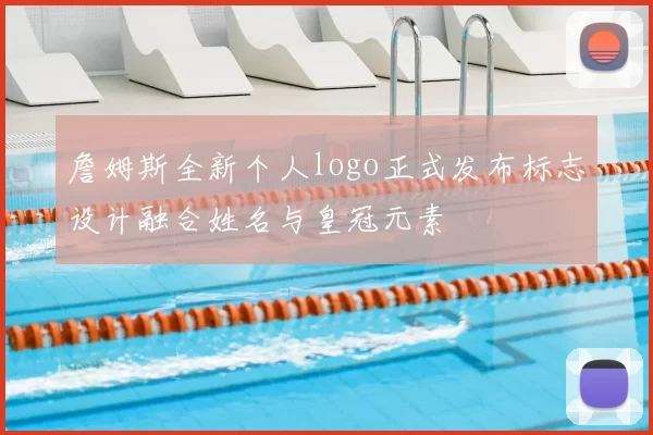詹姆斯全新个人logo正式发布标志设计融合姓名与皇冠元素