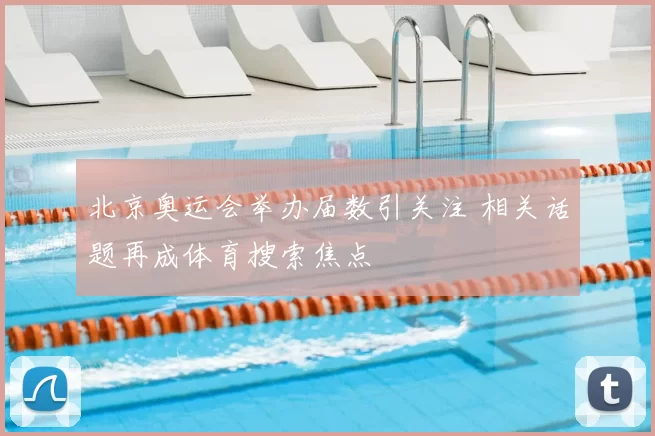 北京奥运会举办届数引关注 相关话题再成体育搜索焦点
